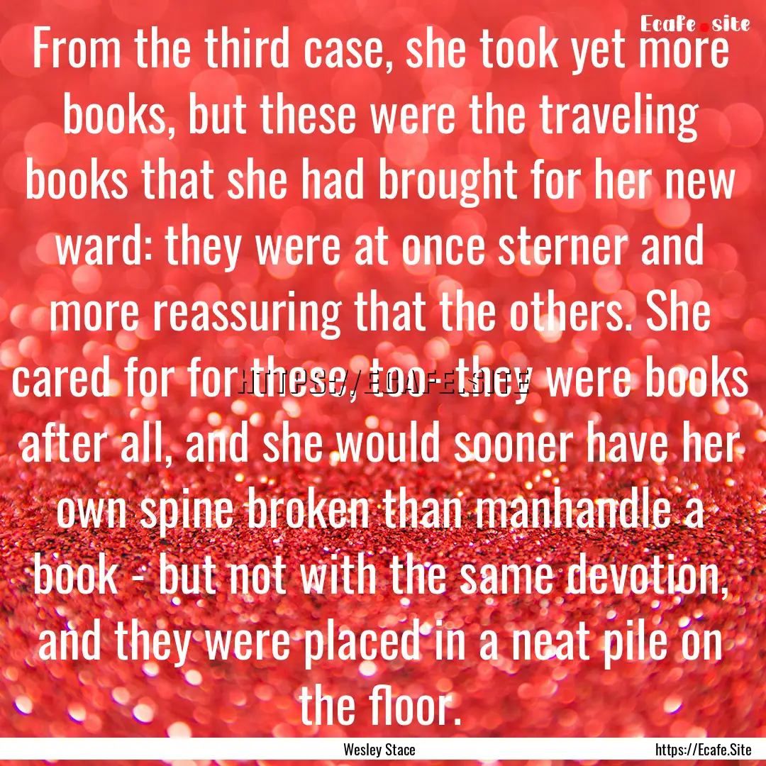 From the third case, she took yet more books,.... : Quote by Wesley Stace