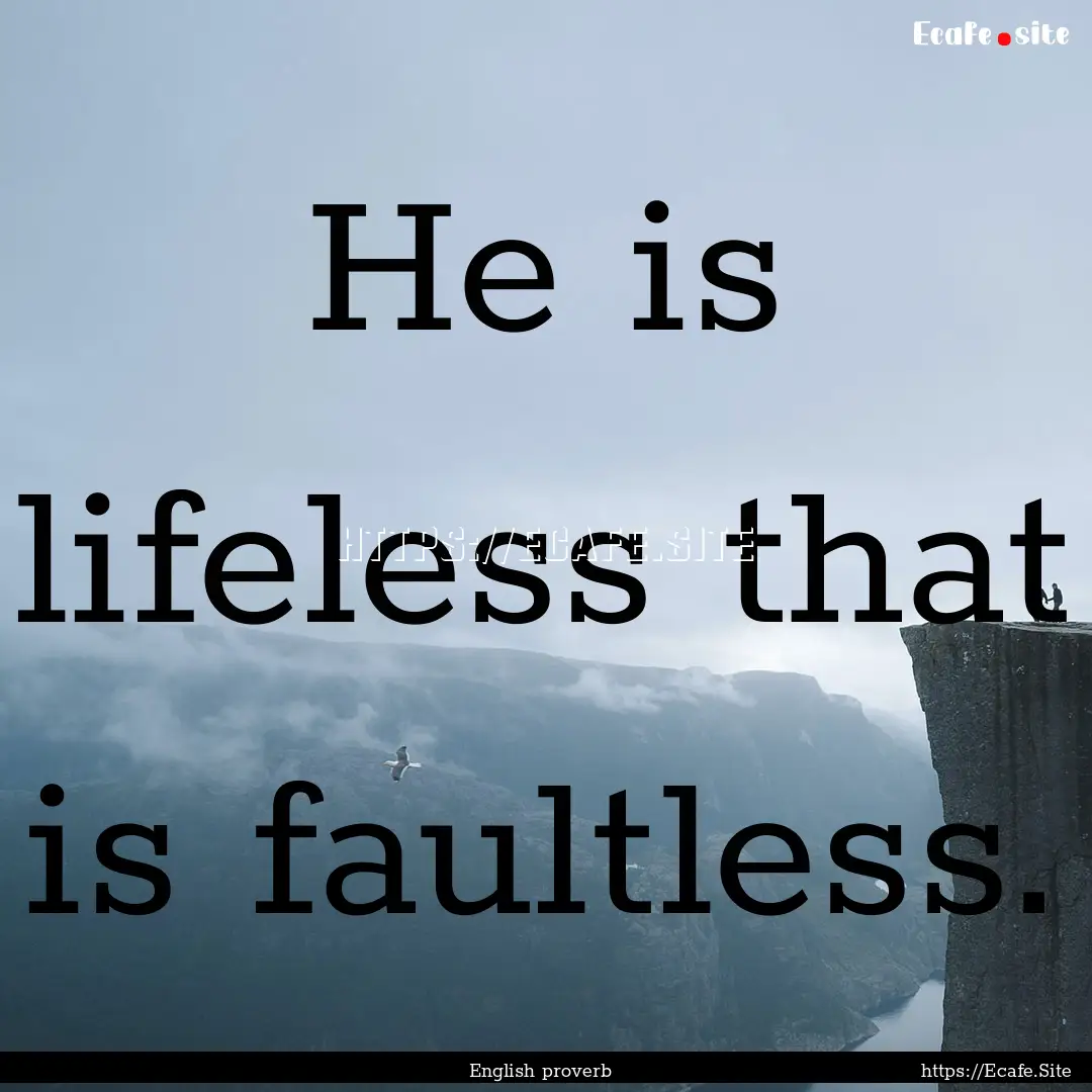 He is lifeless that is faultless. : Quote by English proverb