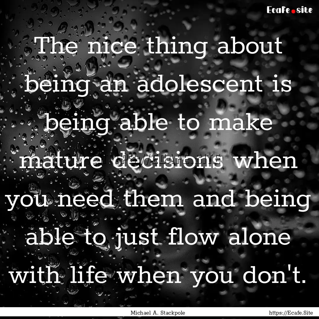 The nice thing about being an adolescent.... : Quote by Michael A. Stackpole