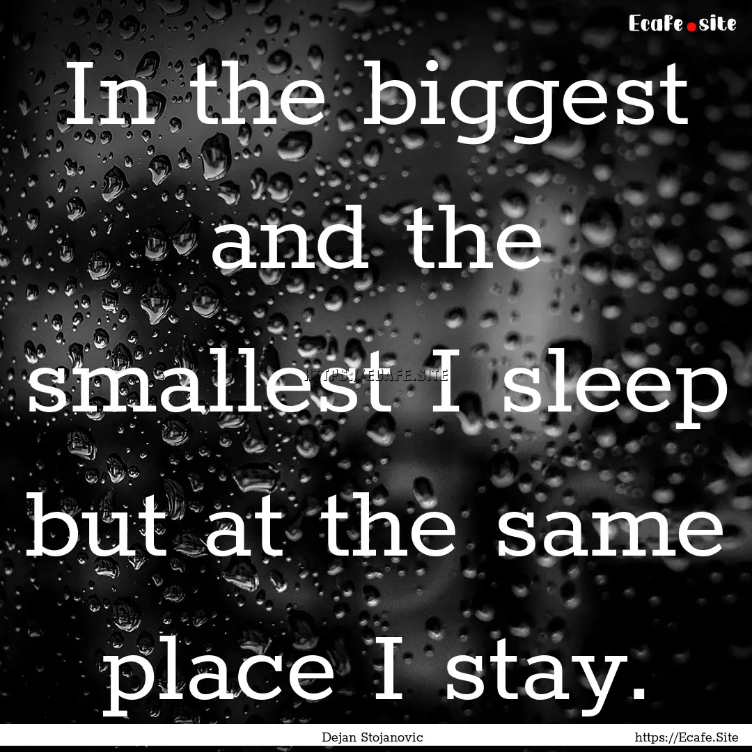 In the biggest and the smallest I sleep but.... : Quote by Dejan Stojanovic