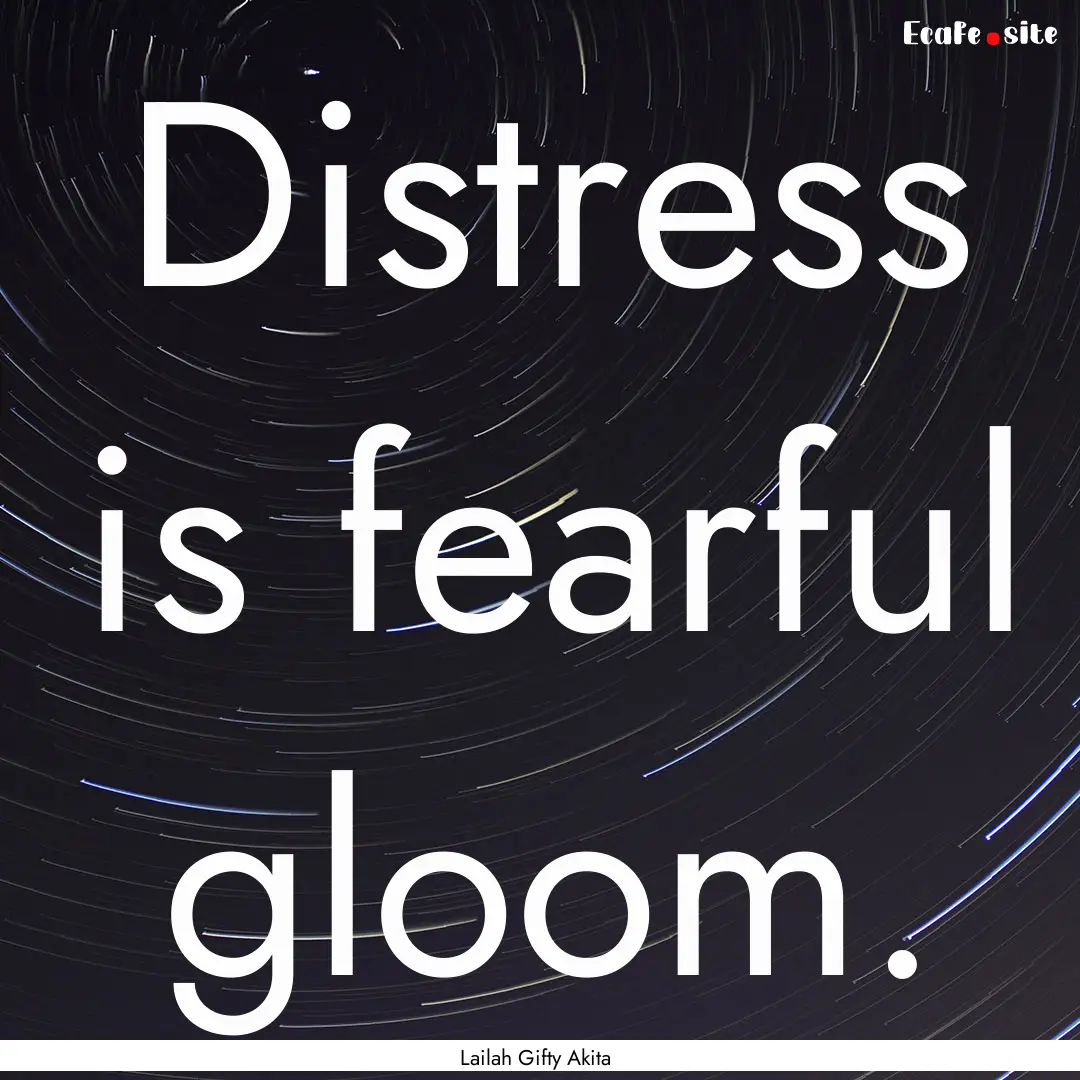 Distress is fearful gloom. : Quote by Lailah Gifty Akita