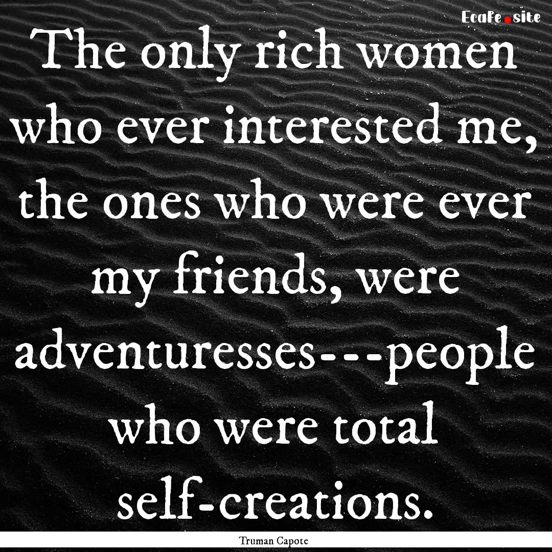 The only rich women who ever interested me,.... : Quote by Truman Capote