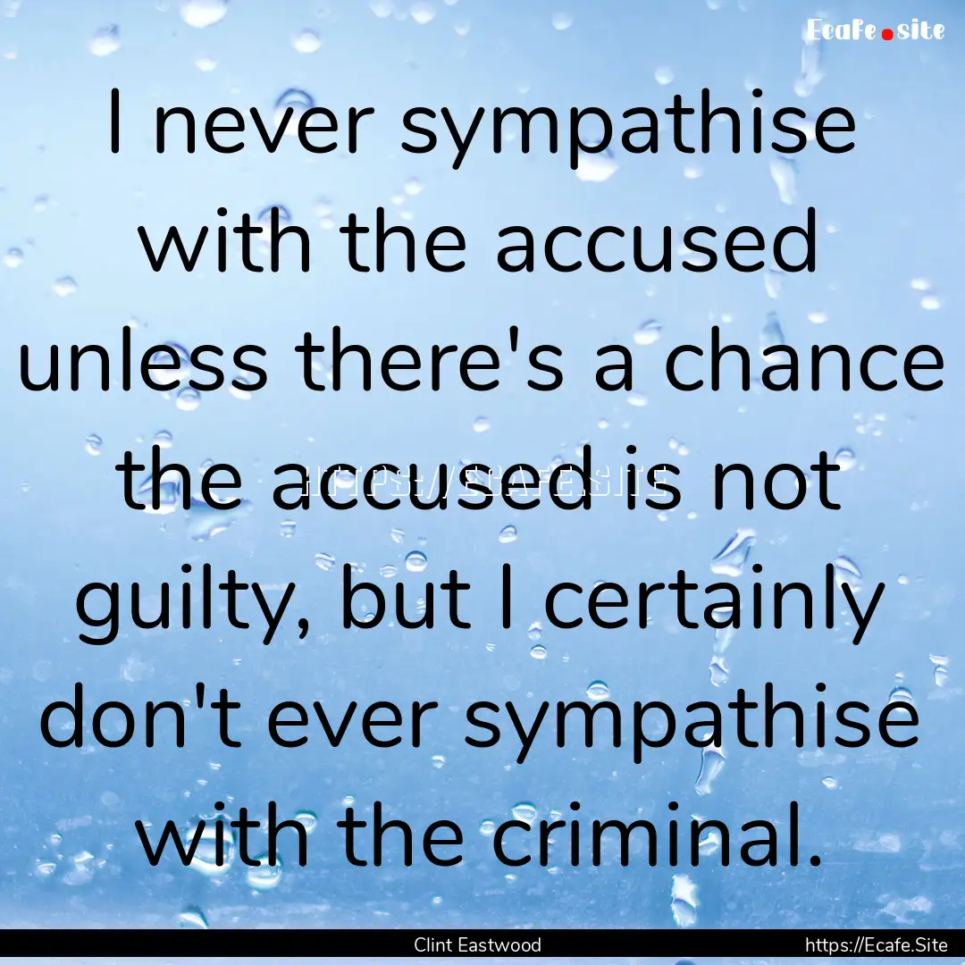 I never sympathise with the accused unless.... : Quote by Clint Eastwood