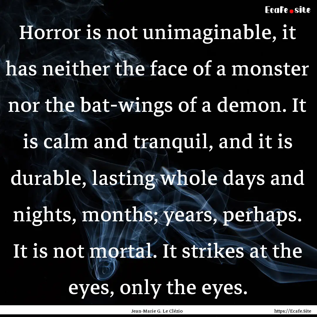 Horror is not unimaginable, it has neither.... : Quote by Jean-Marie G. Le Clézio