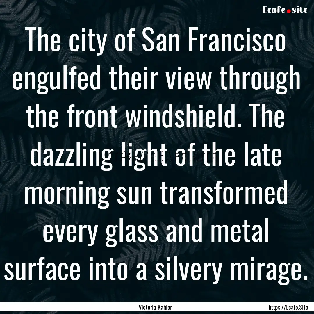 The city of San Francisco engulfed their.... : Quote by Victoria Kahler