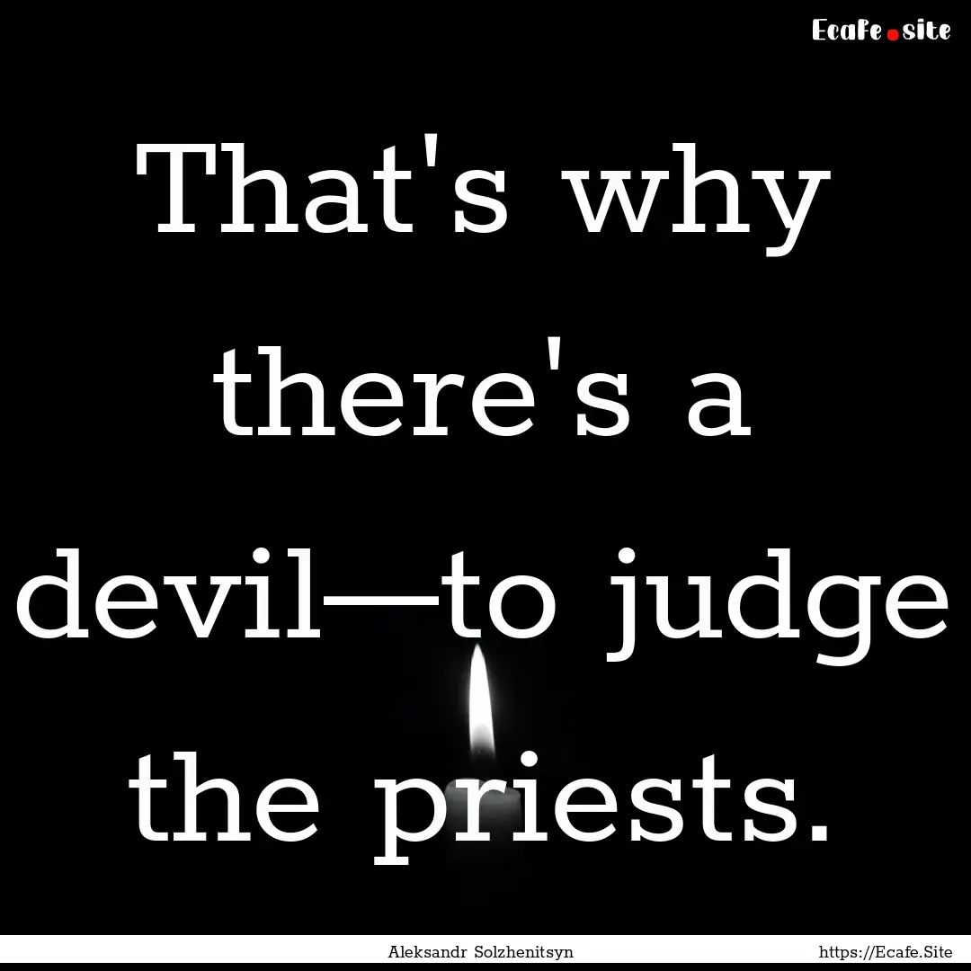 That's why there's a devil—to judge the.... : Quote by Aleksandr Solzhenitsyn