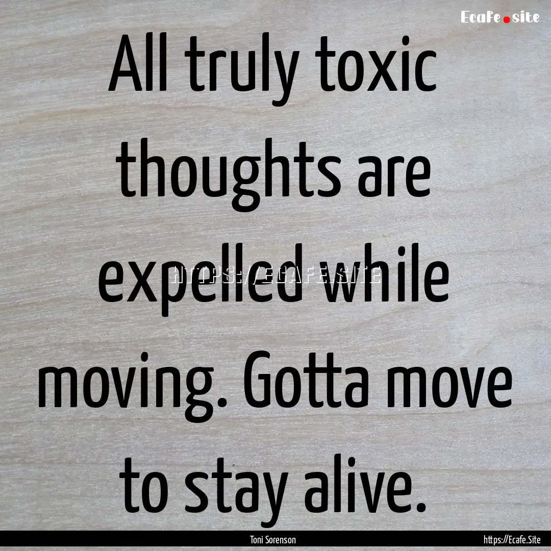 All truly toxic thoughts are expelled while.... : Quote by Toni Sorenson