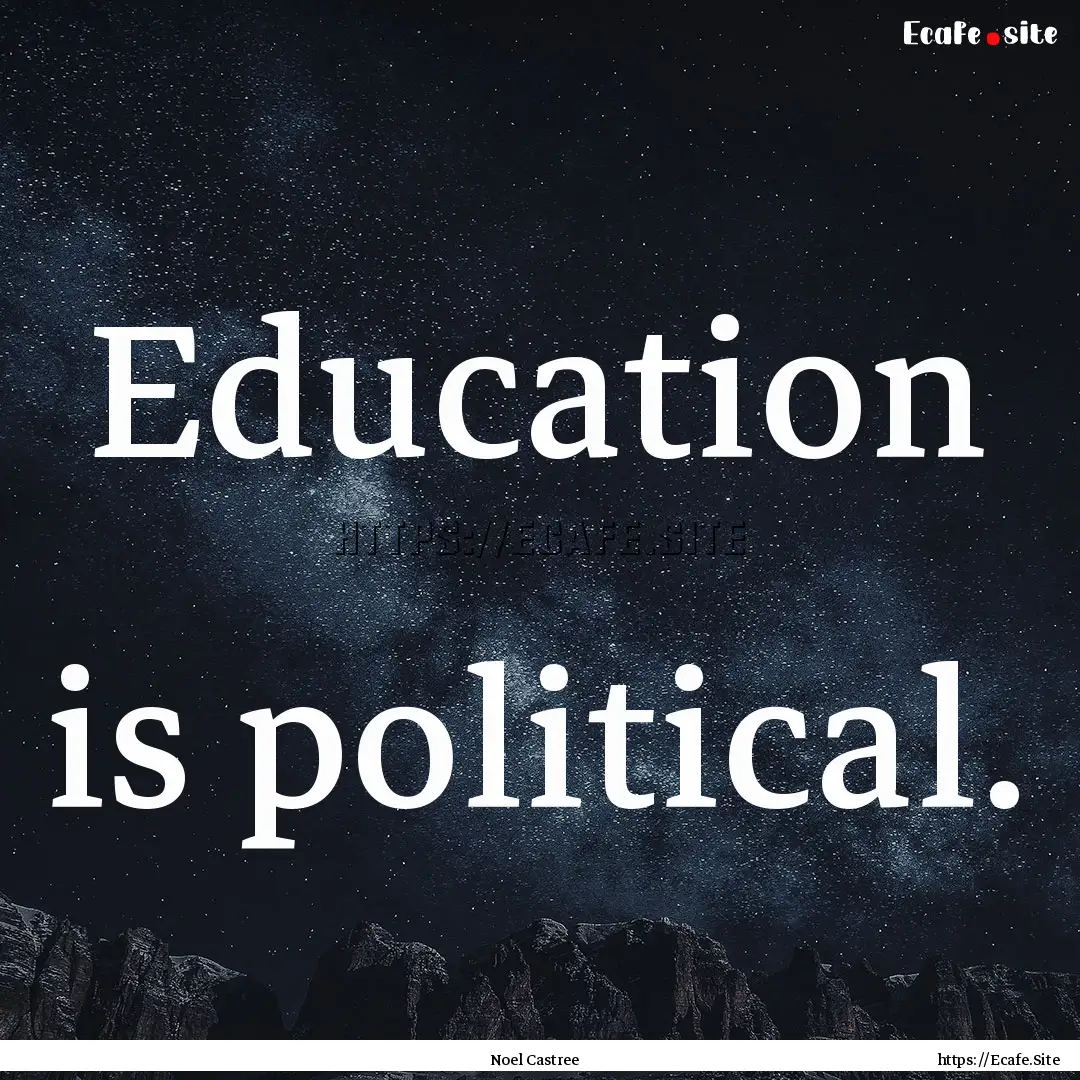 Education is political. : Quote by Noel Castree