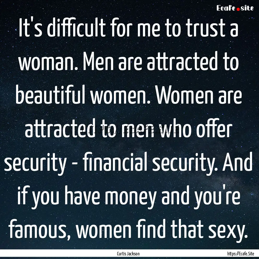 It's difficult for me to trust a woman. Men.... : Quote by Curtis Jackson