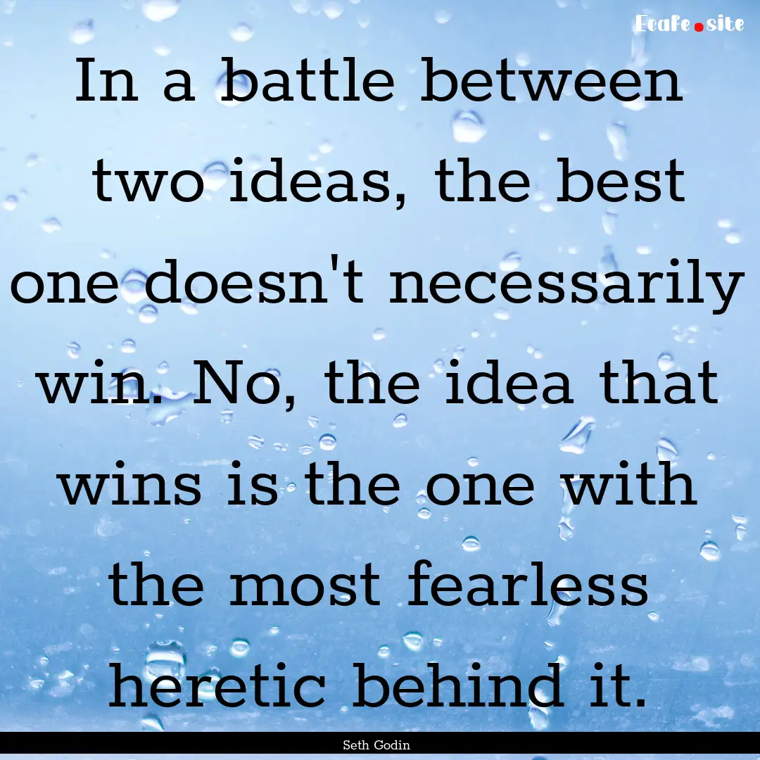 In a battle between  two ideas, the best.... : Quote by Seth Godin