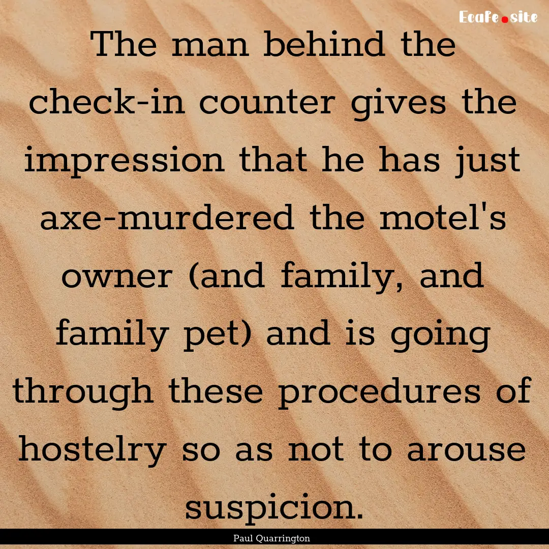 The man behind the check-in counter gives.... : Quote by Paul Quarrington