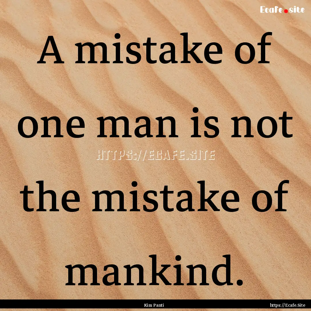 A mistake of one man is not the mistake of.... : Quote by Kim Panti