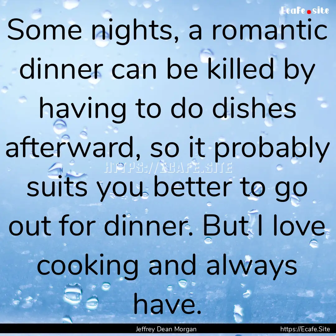 Some nights, a romantic dinner can be killed.... : Quote by Jeffrey Dean Morgan