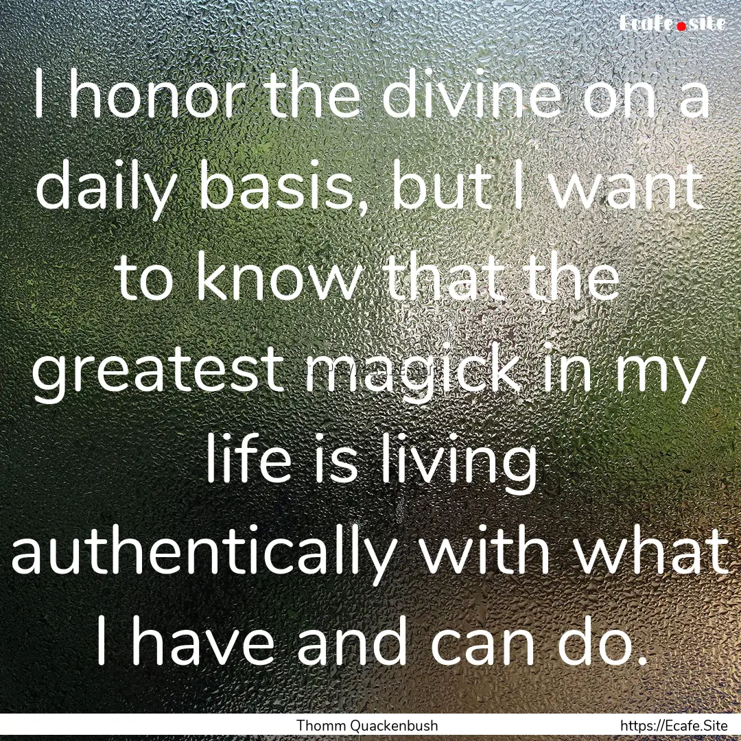 I honor the divine on a daily basis, but.... : Quote by Thomm Quackenbush