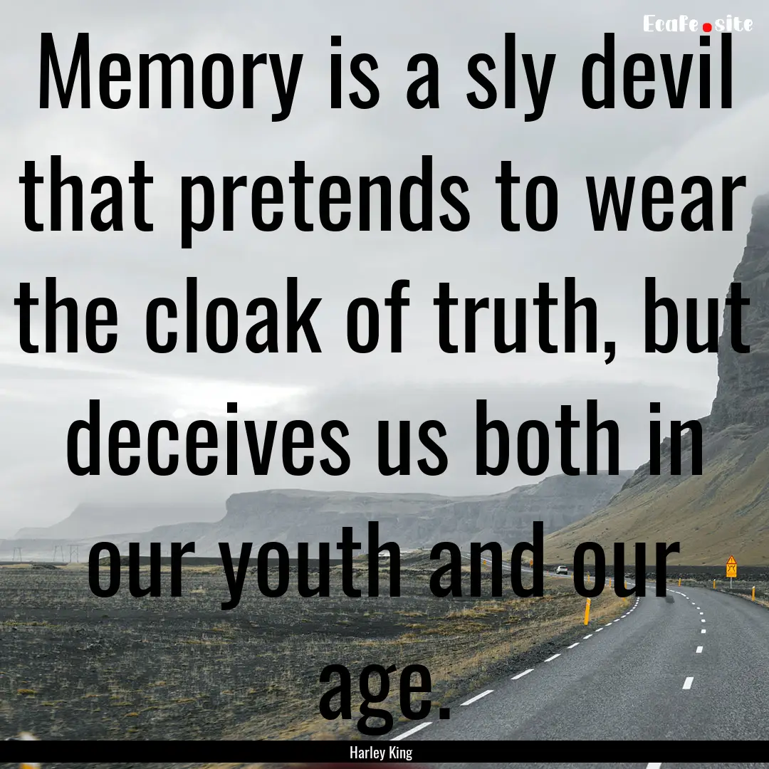 Memory is a sly devil that pretends to wear.... : Quote by Harley King