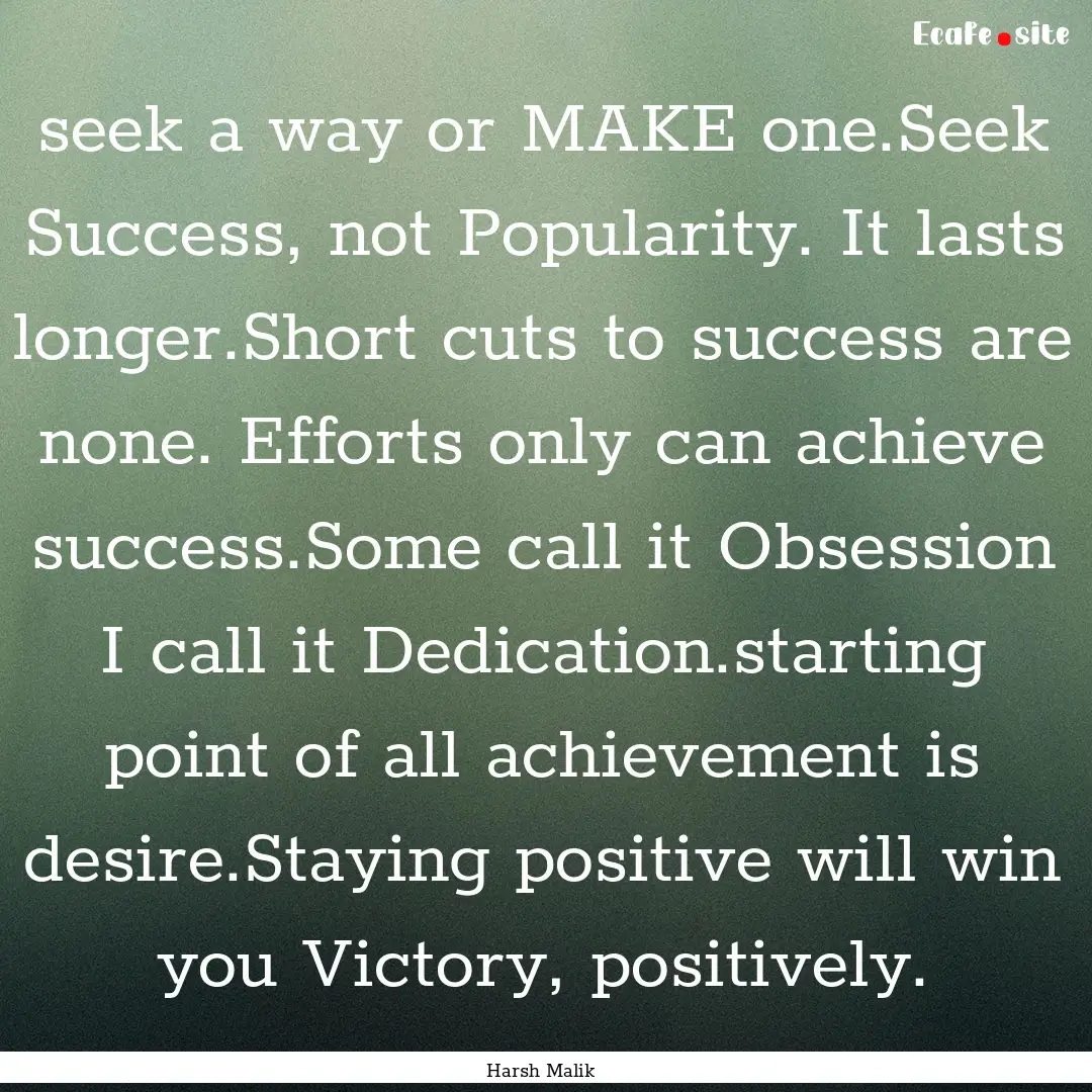 seek a way or MAKE one.Seek Success, not.... : Quote by Harsh Malik