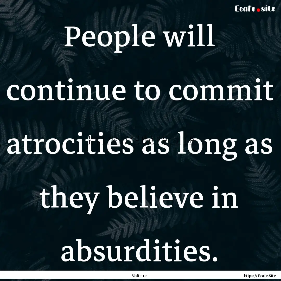 People will continue to commit atrocities.... : Quote by Voltaire