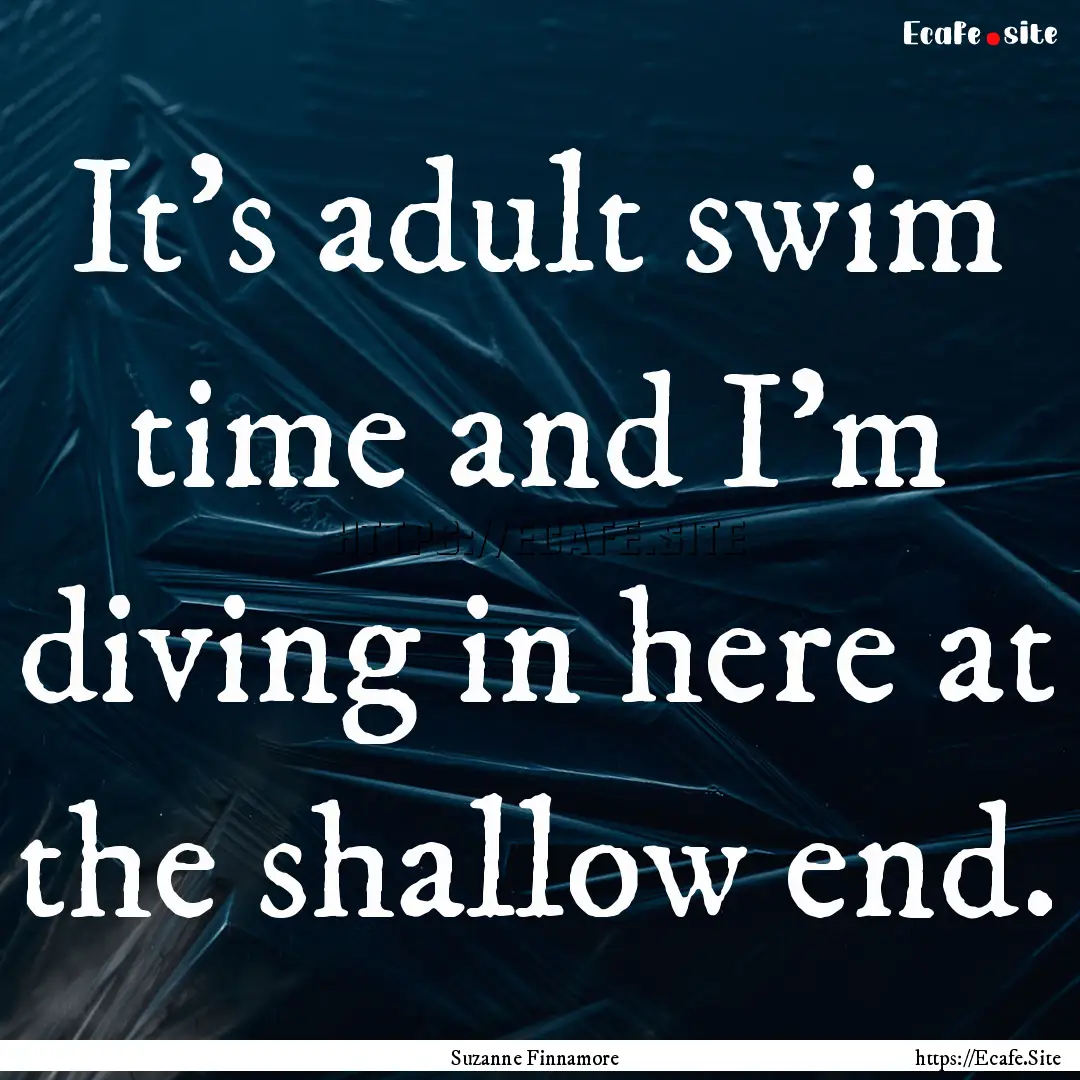 It’s adult swim time and I’m diving in.... : Quote by Suzanne Finnamore