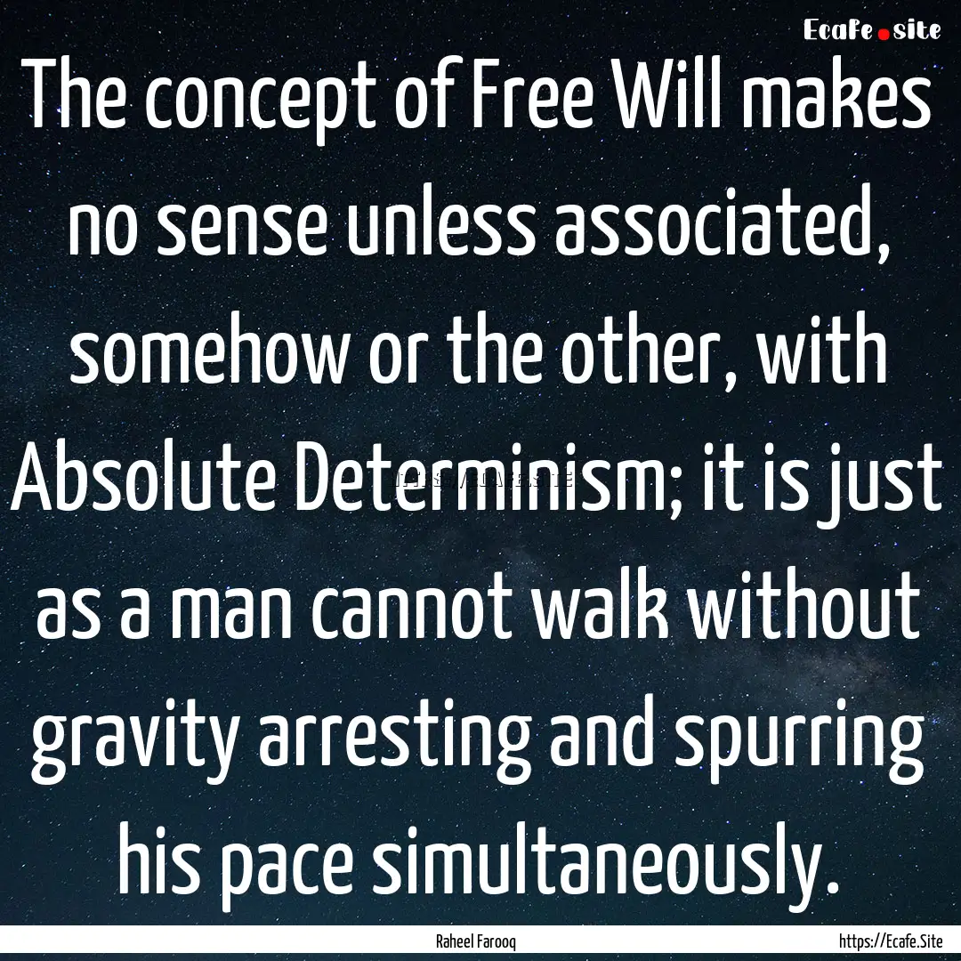 The concept of Free Will makes no sense unless.... : Quote by Raheel Farooq