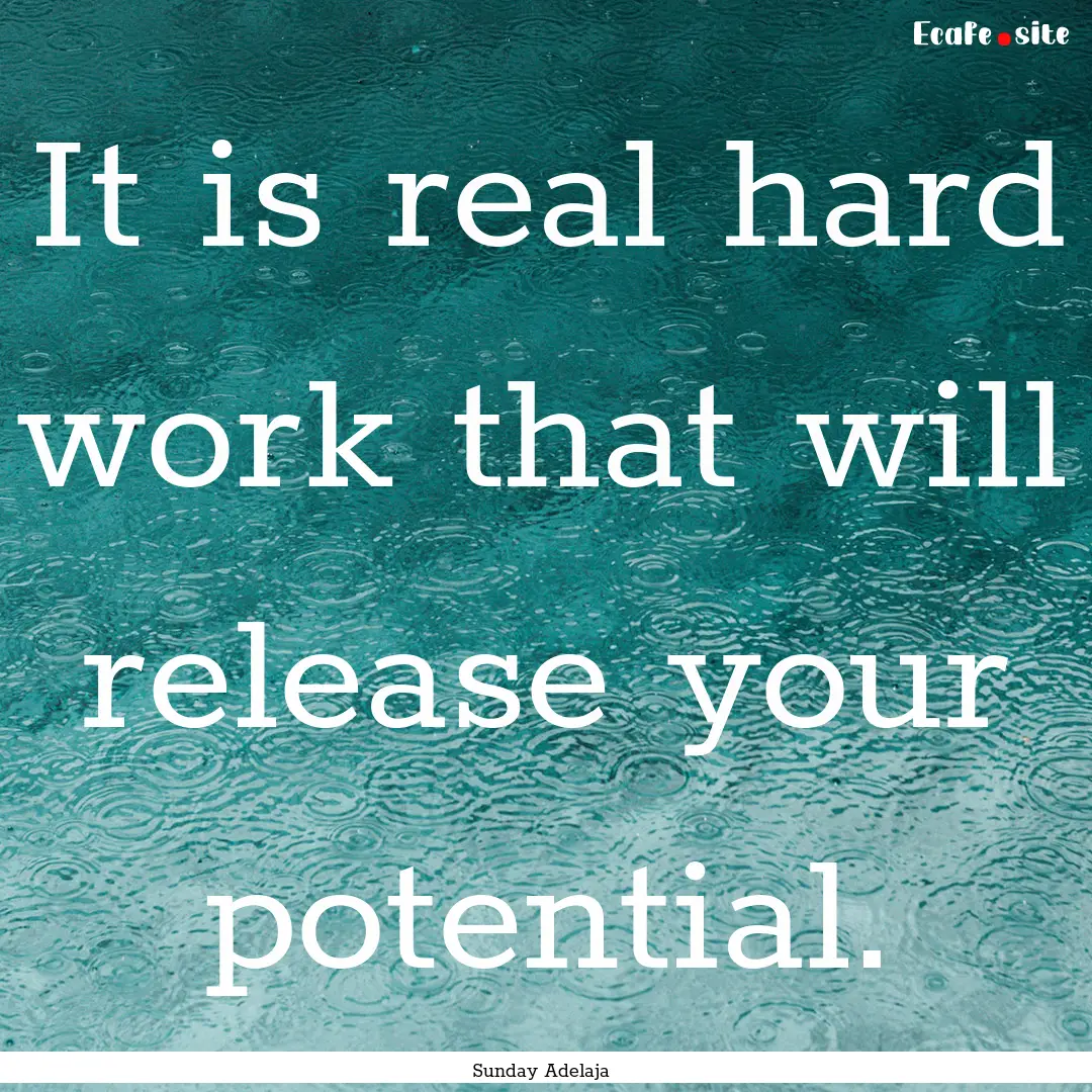 It is real hard work that will release your.... : Quote by Sunday Adelaja