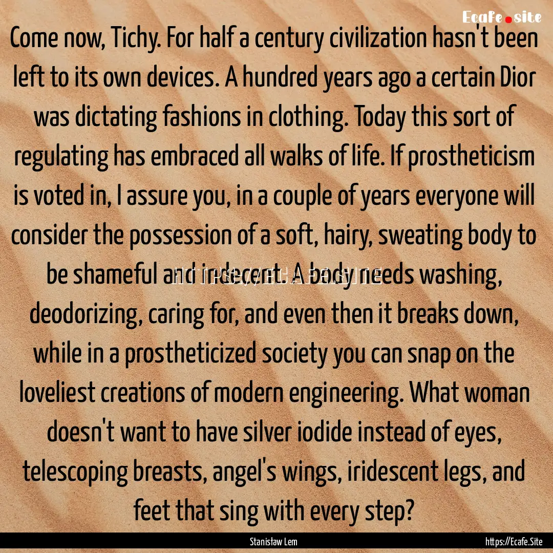 Come now, Tichy. For half a century civilization.... : Quote by Stanisław Lem