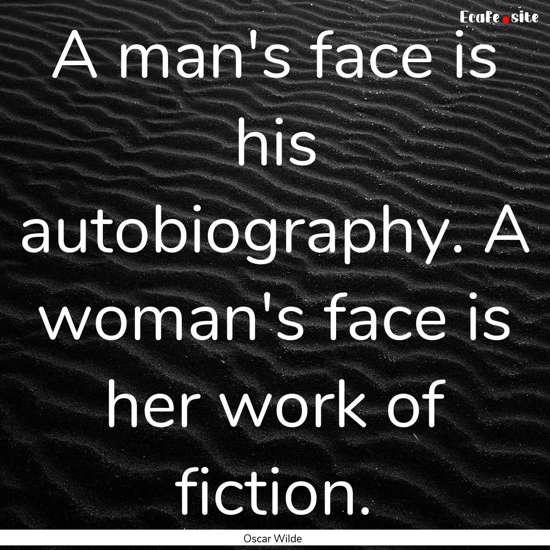 A man's face is his autobiography. A woman's.... : Quote by Oscar Wilde