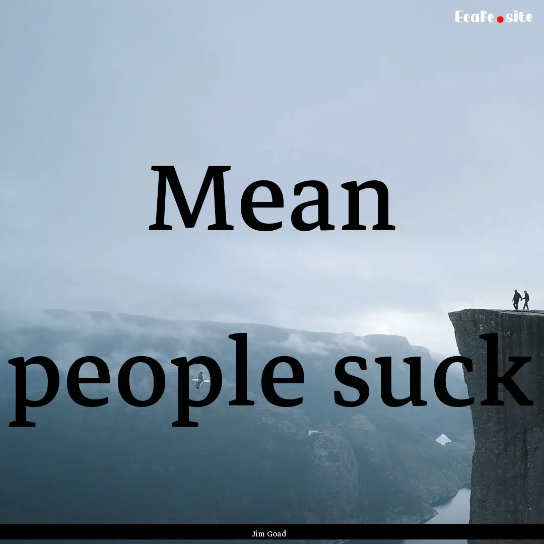 Mean people suck : Quote by Jim Goad