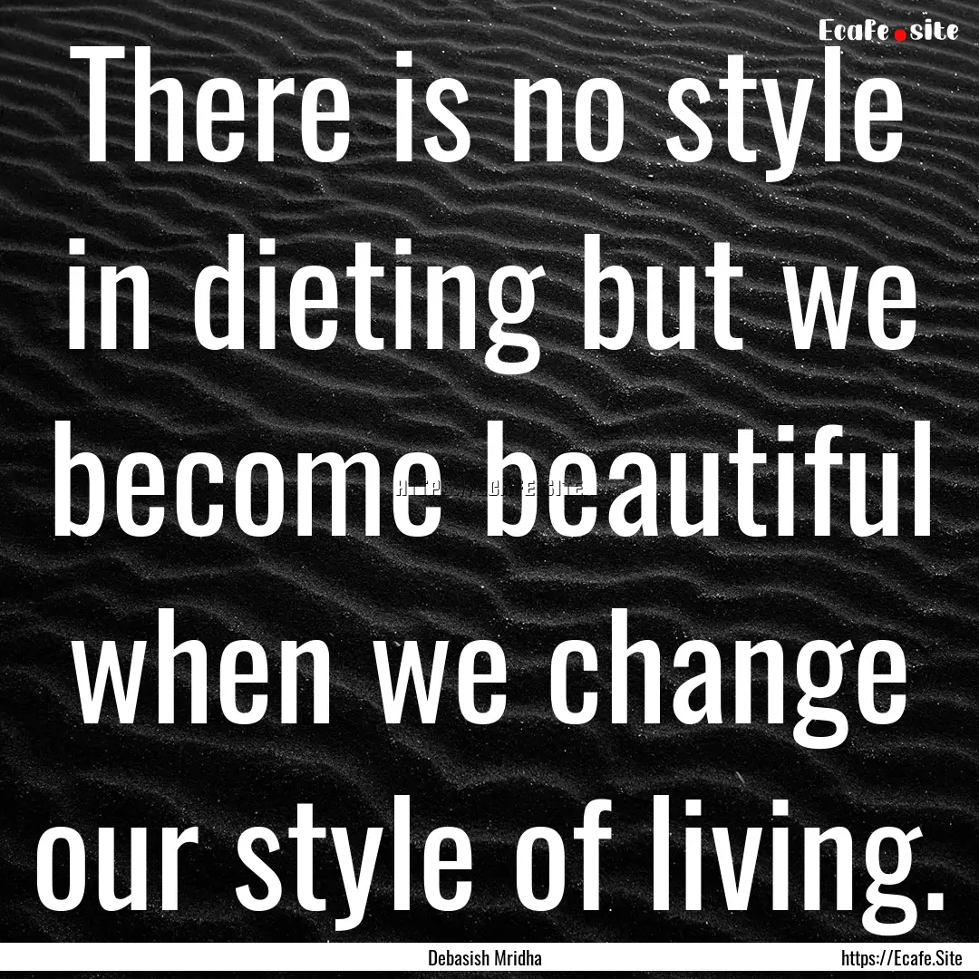 There is no style in dieting but we become.... : Quote by Debasish Mridha