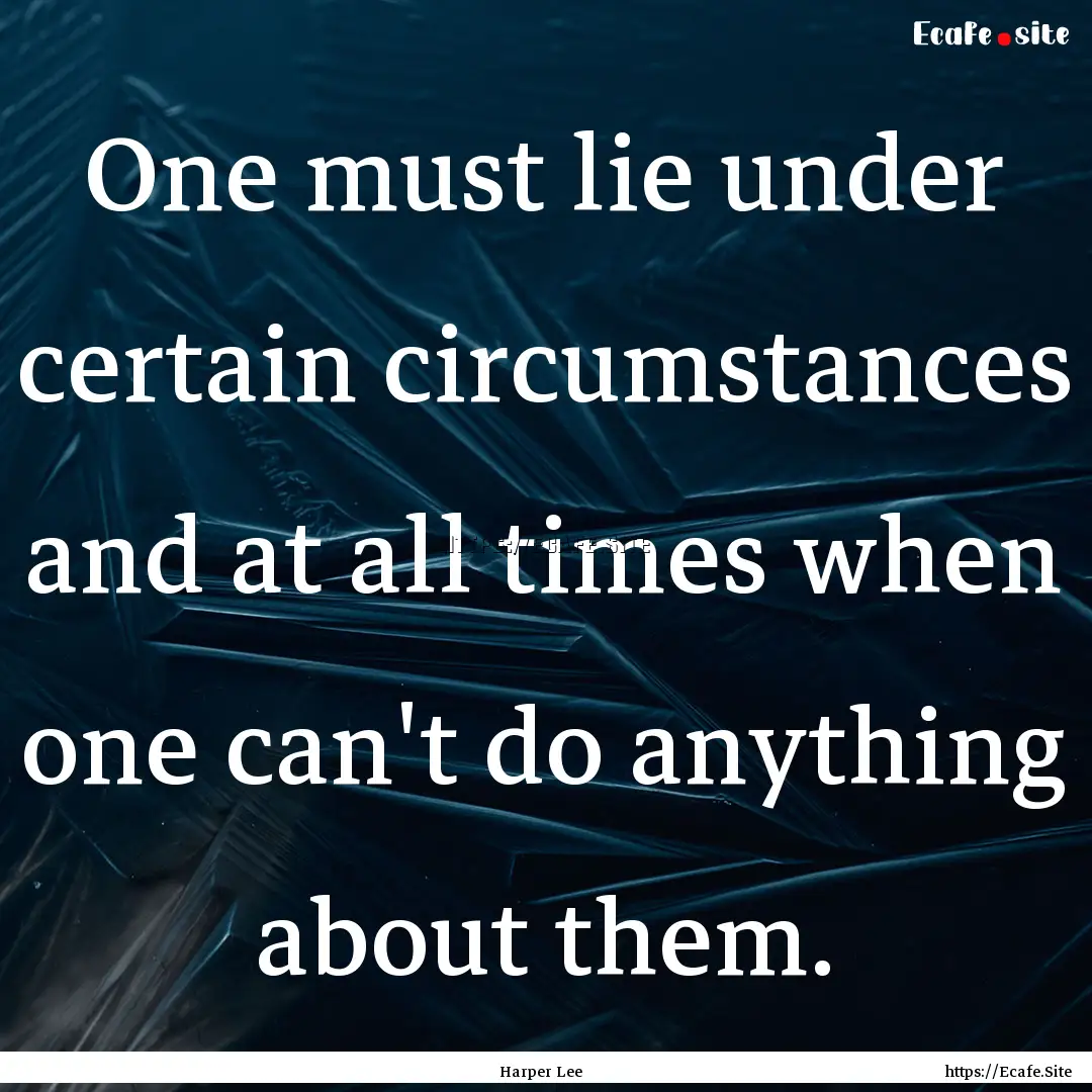 One must lie under certain circumstances.... : Quote by Harper Lee