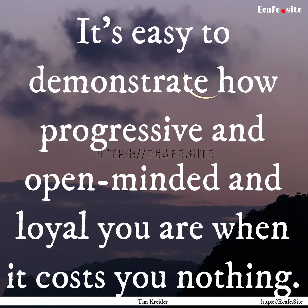 It’s easy to demonstrate how progressive.... : Quote by Tim Kreider