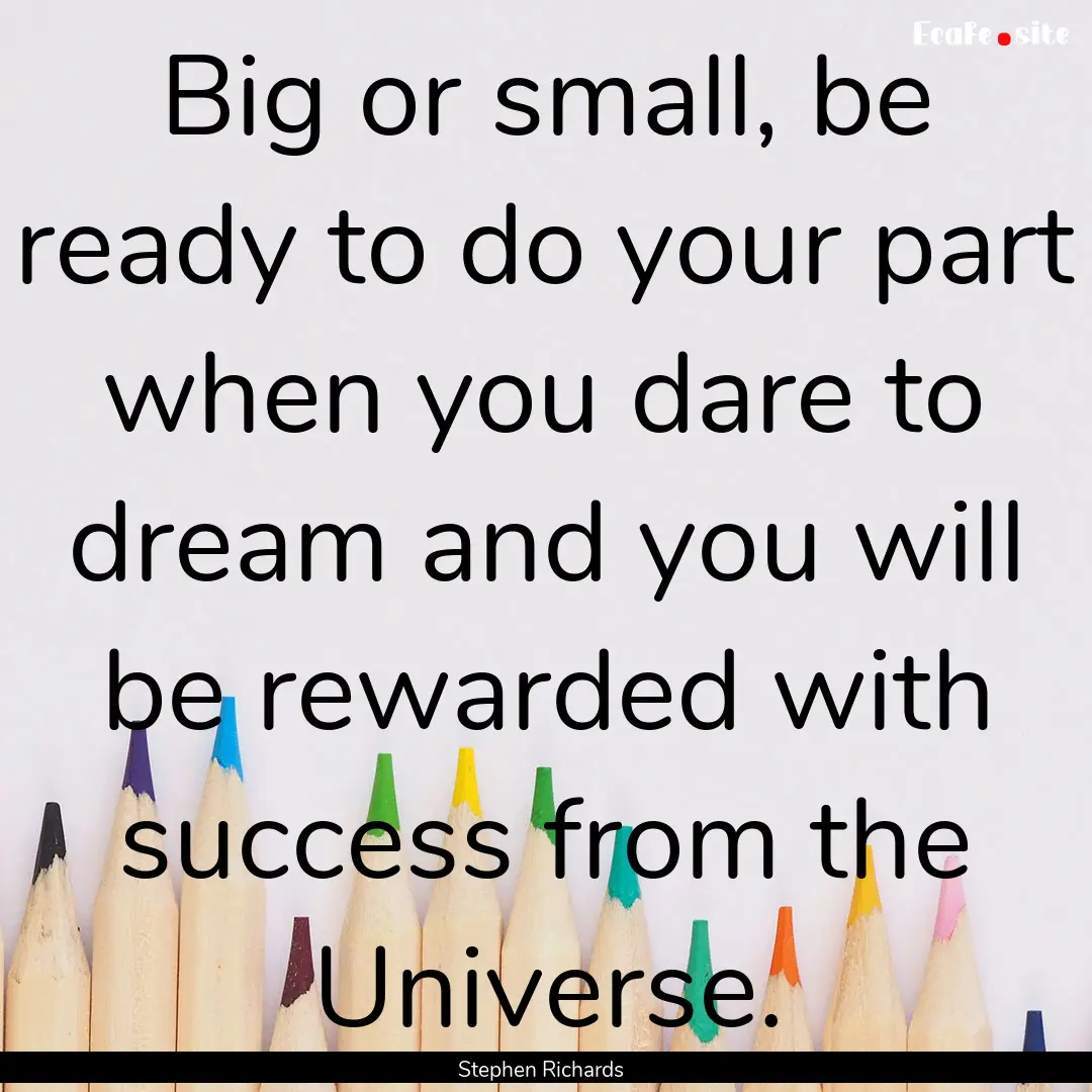 Big or small, be ready to do your part when.... : Quote by Stephen Richards