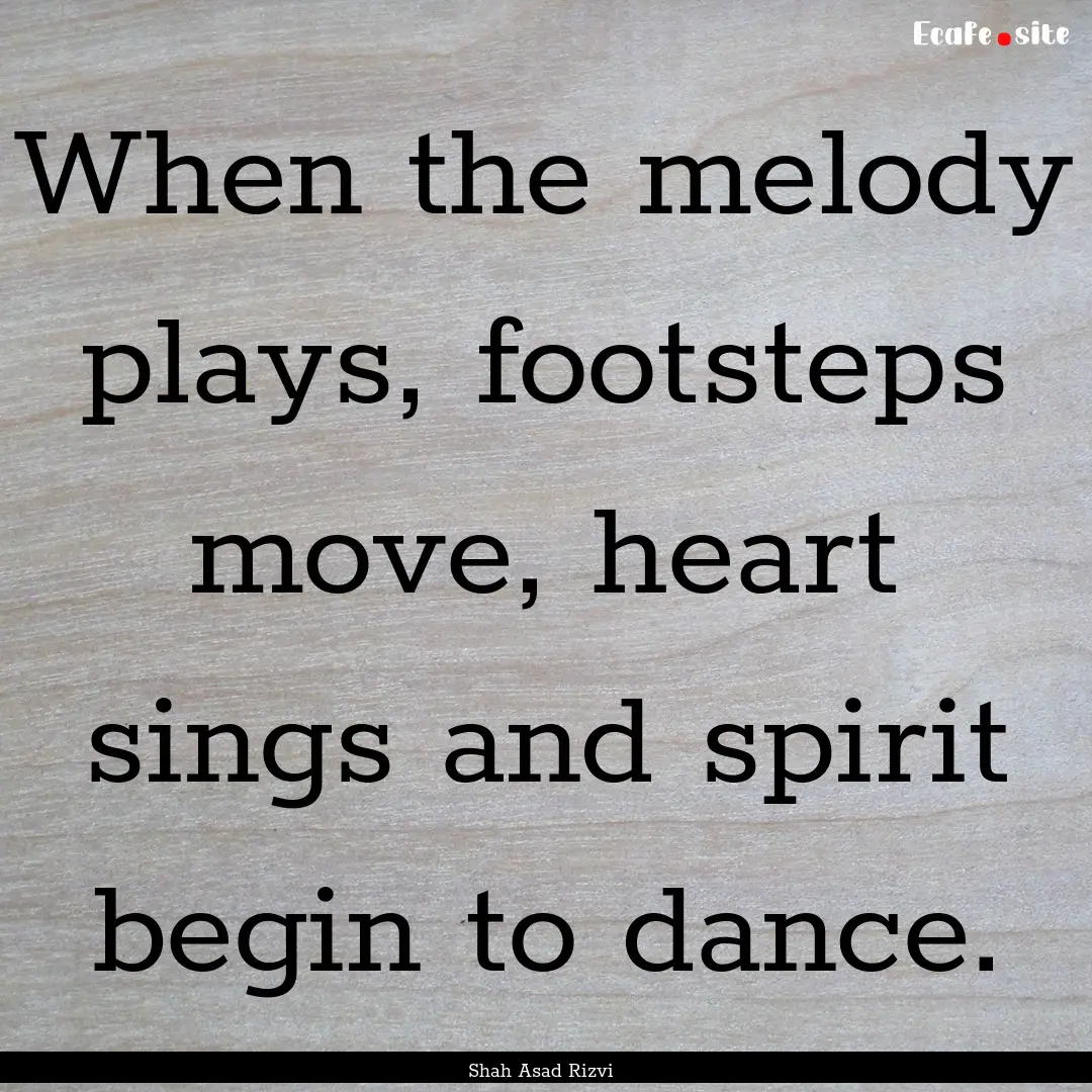 When the melody plays, footsteps move, heart.... : Quote by Shah Asad Rizvi