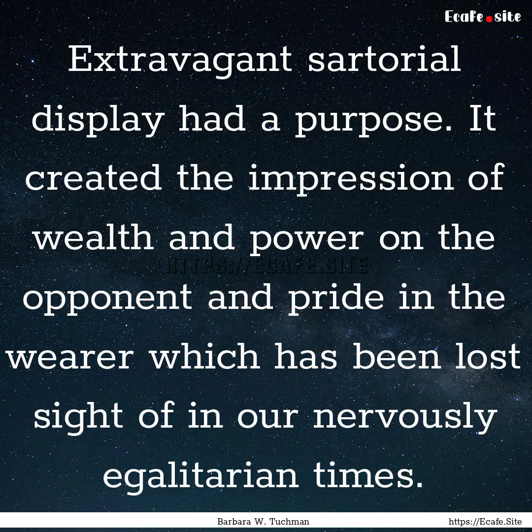 Extravagant sartorial display had a purpose..... : Quote by Barbara W. Tuchman