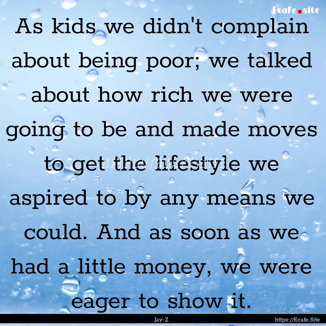 As kids we didn't complain about being poor;.... : Quote by Jay-Z