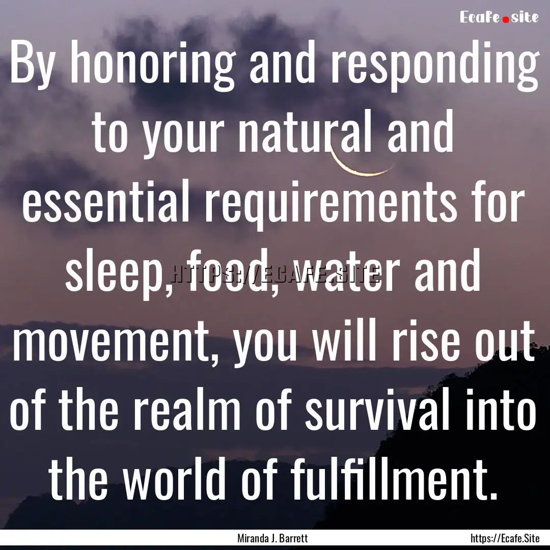 By honoring and responding to your natural.... : Quote by Miranda J. Barrett