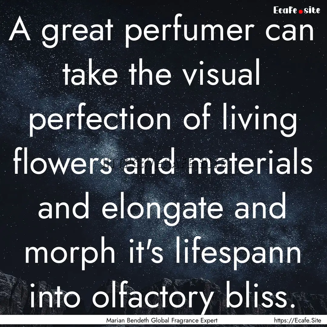 A great perfumer can take the visual perfection.... : Quote by Marian Bendeth Global Fragrance Expert