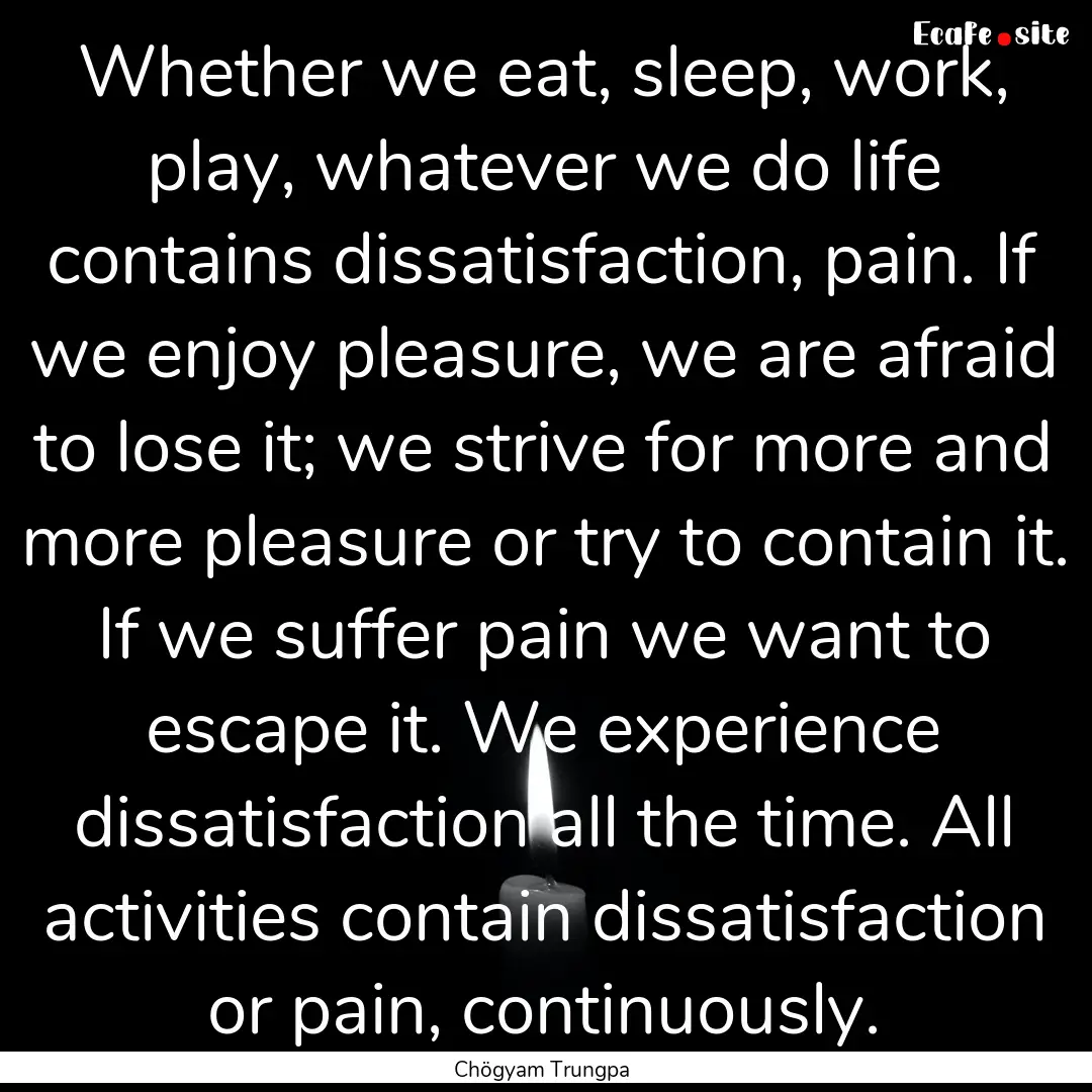 Whether we eat, sleep, work, play, whatever.... : Quote by Chögyam Trungpa