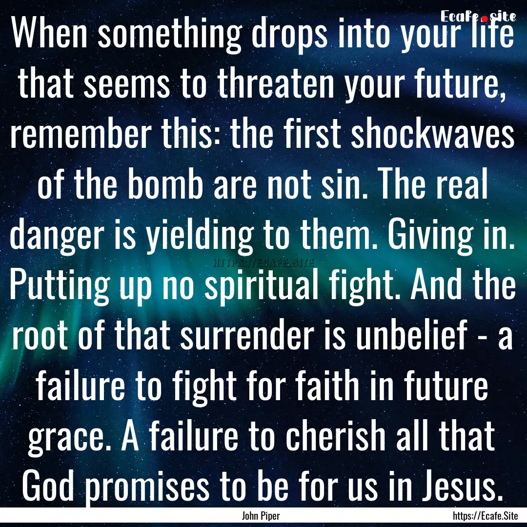 When something drops into your life that.... : Quote by John Piper