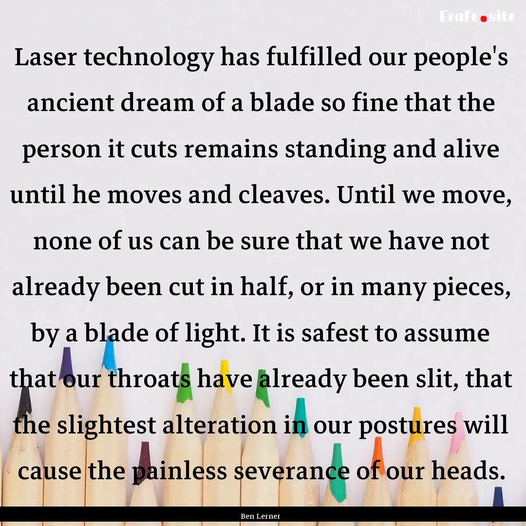 Laser technology has fulfilled our people's.... : Quote by Ben Lerner