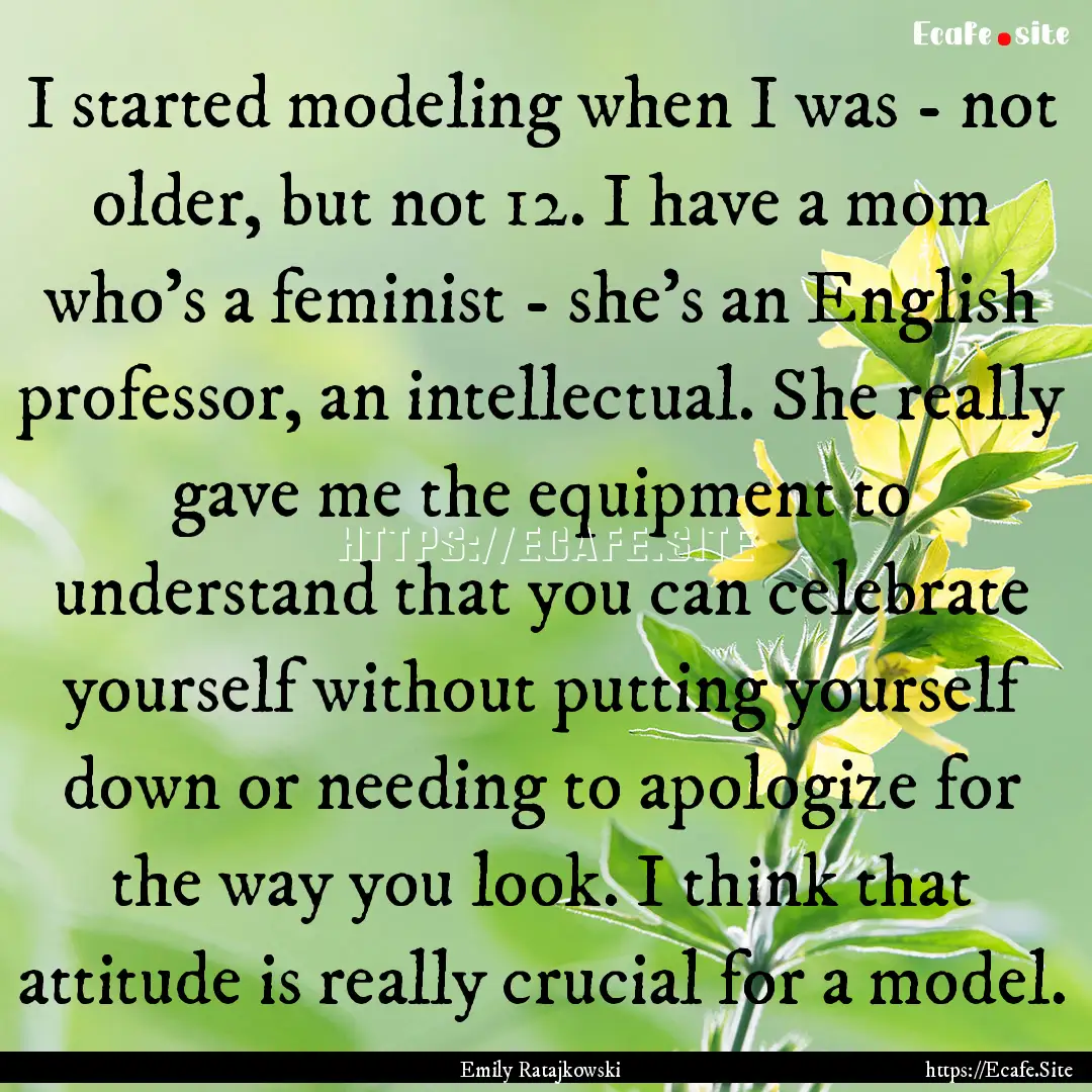 I started modeling when I was - not older,.... : Quote by Emily Ratajkowski