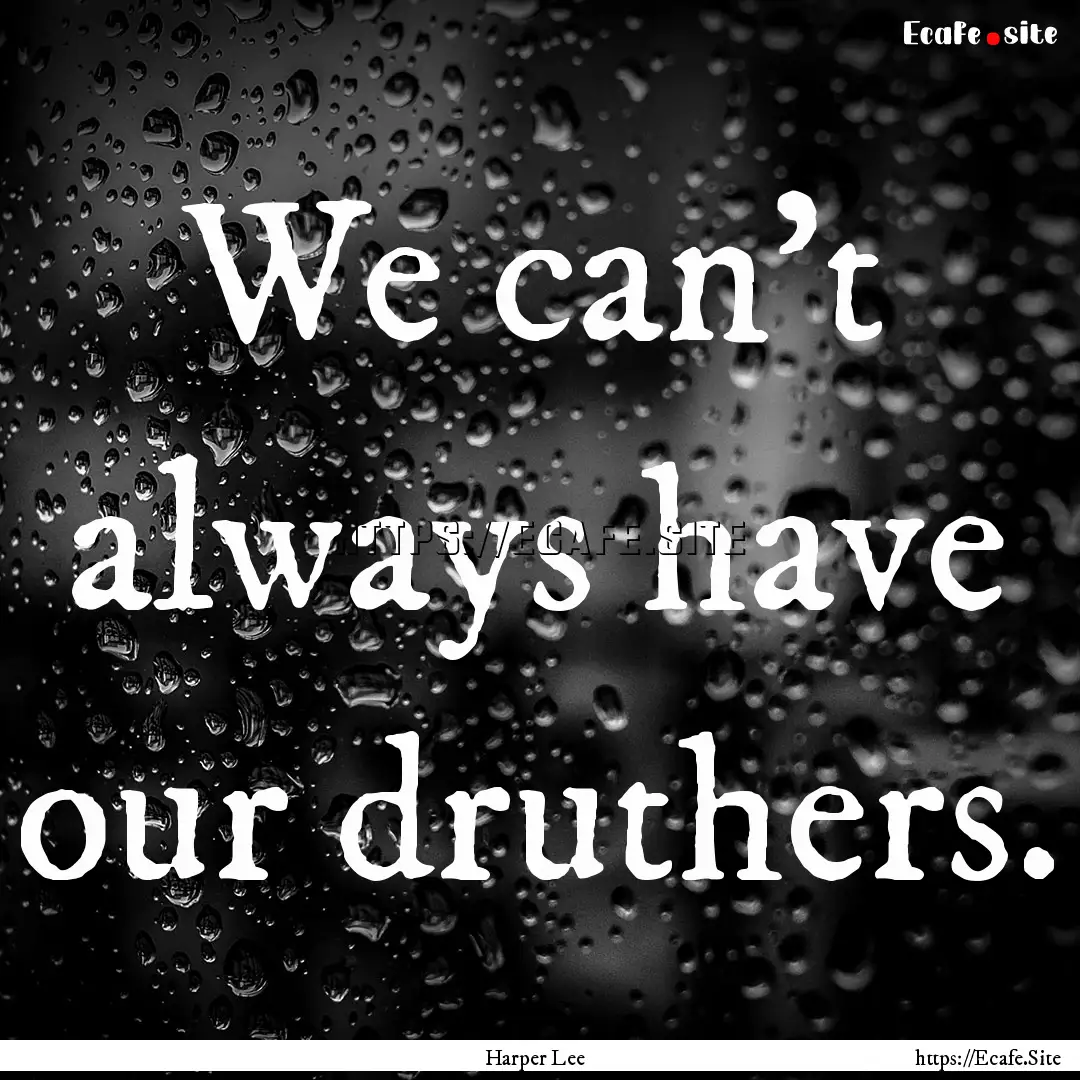 We can't always have our druthers. : Quote by Harper Lee