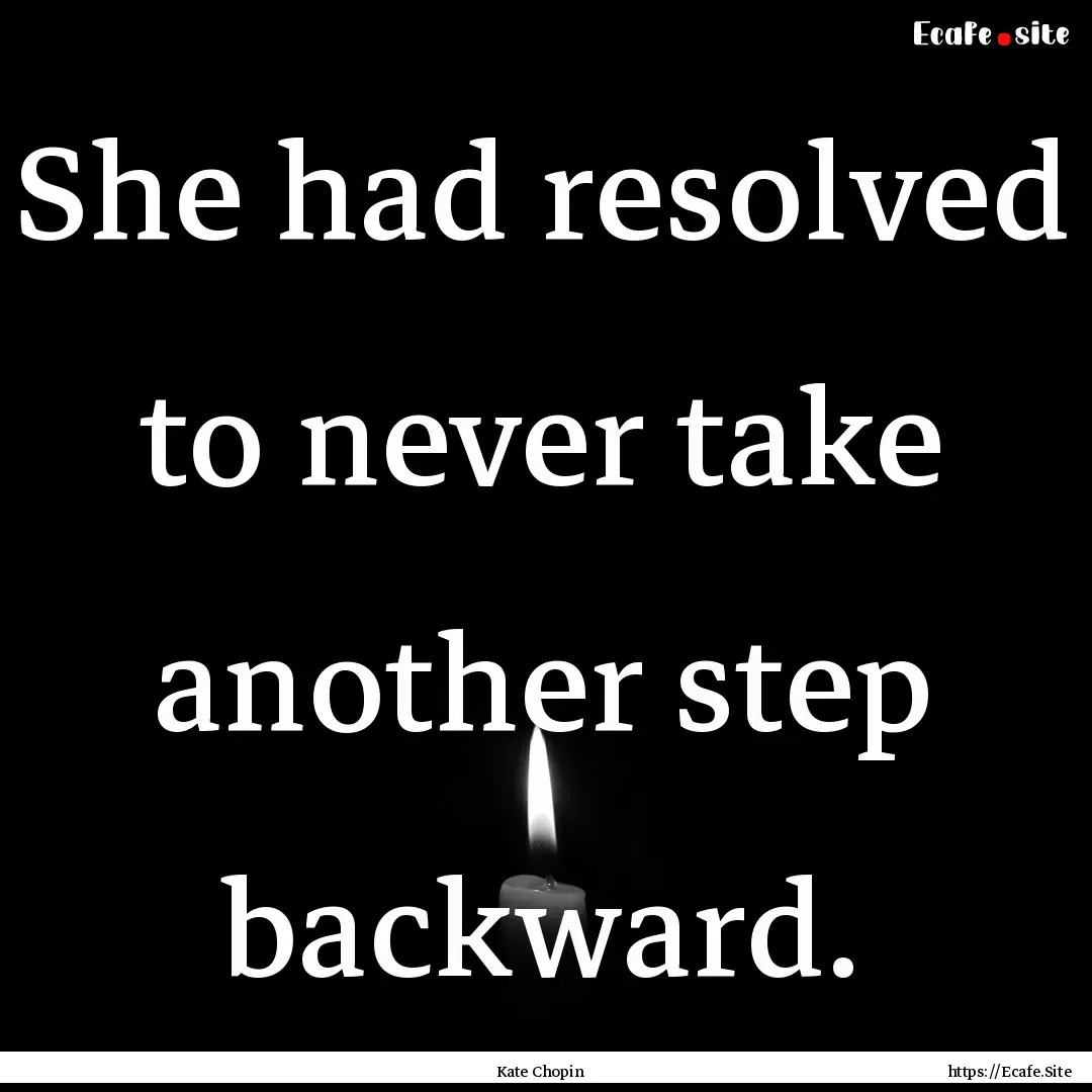 She had resolved to never take another step.... : Quote by Kate Chopin