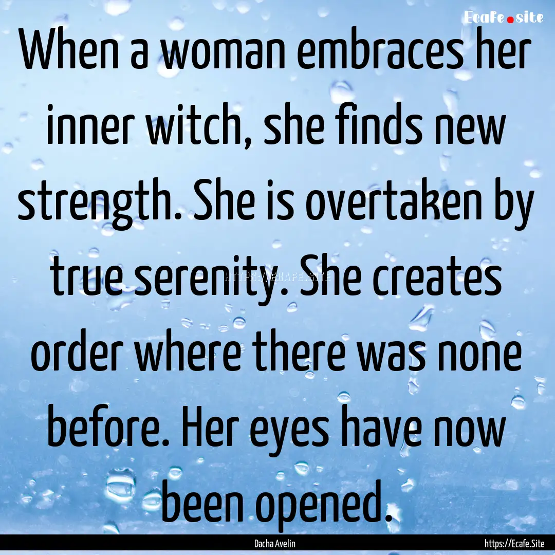 When a woman embraces her inner witch, she.... : Quote by Dacha Avelin