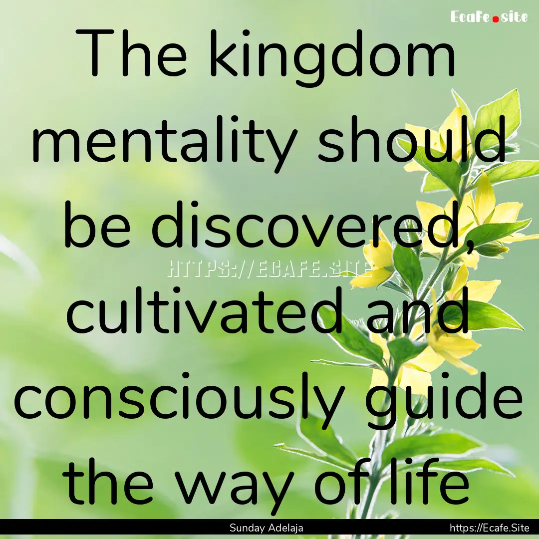 The kingdom mentality should be discovered,.... : Quote by Sunday Adelaja