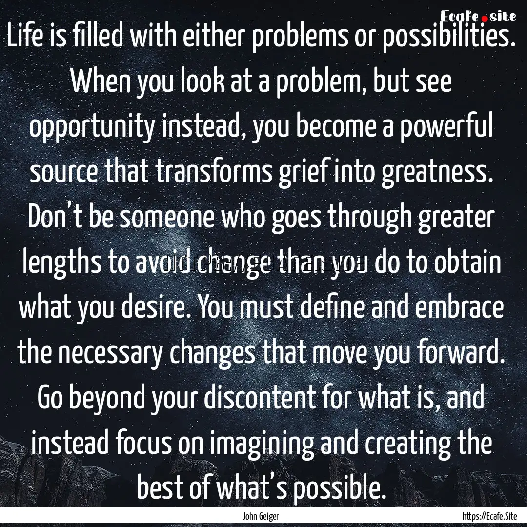 Life is filled with either problems or possibilities..... : Quote by John Geiger