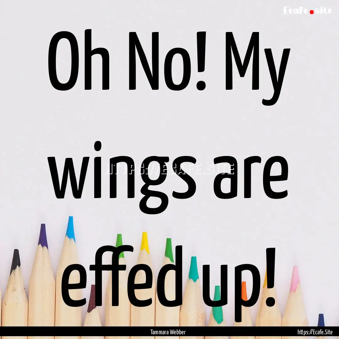 Oh No! My wings are effed up! : Quote by Tammara Webber