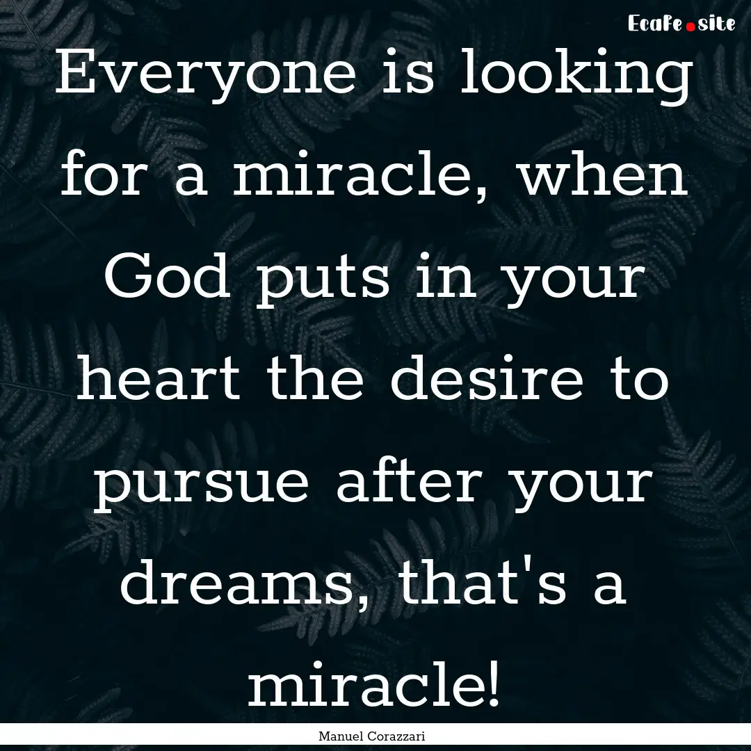 Everyone is looking for a miracle, when God.... : Quote by Manuel Corazzari