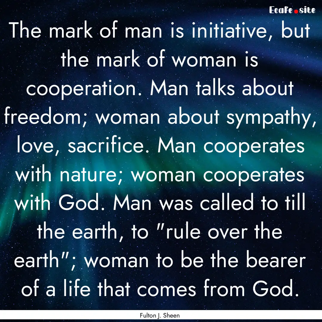 The mark of man is initiative, but the mark.... : Quote by Fulton J. Sheen