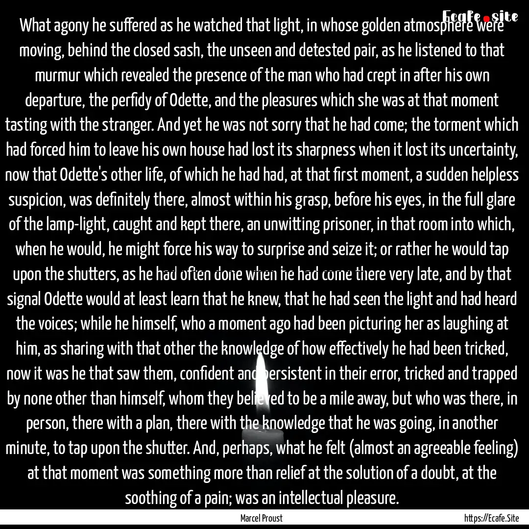 What agony he suffered as he watched that.... : Quote by Marcel Proust