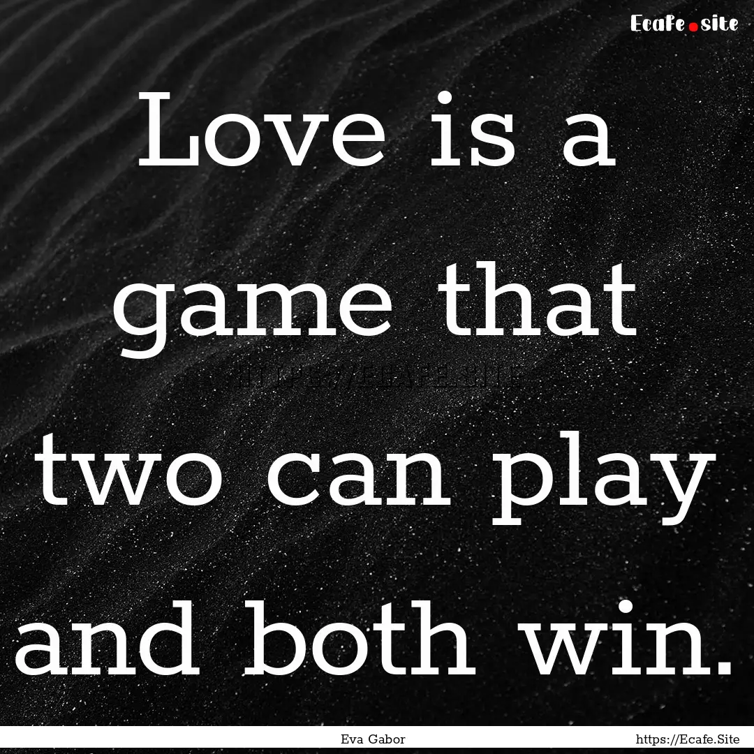 Love is a game that two can play and both.... : Quote by Eva Gabor